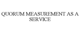 QUORUM MEASUREMENT AS A SERVICE