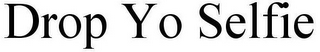 DROP YO SELFIE