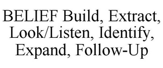 BELIEF BUILD, EXTRACT, LOOK/LISTEN, IDENTIFY, EXPAND, FOLLOW-UP