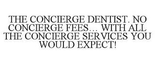 THE CONCIERGE DENTIST. NO CONCIERGE FEES... WITH ALL THE CONCIERGE SERVICES YOU WOULD EXPECT!