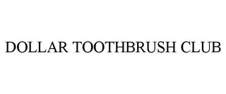 DOLLAR TOOTHBRUSH CLUB