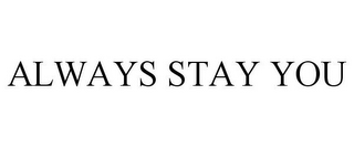 ALWAYS STAY YOU