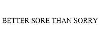 BETTER SORE THAN SORRY