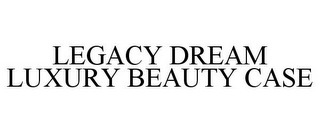 LEGACY DREAM LUXURY BEAUTY CASE