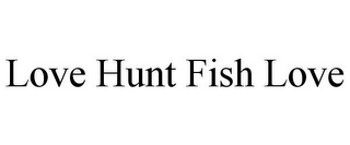 LOVE HUNT FISH LOVE