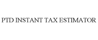 PTD INSTANT TAX ESTIMATOR