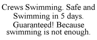 CREWS SWIMMING. SAFE AND SWIMMING IN 5 DAYS. GUARANTEED! BECAUSE SWIMMING IS NOT ENOUGH.