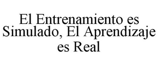 EL ENTRENAMIENTO ES SIMULADO, EL APRENDIZAJE ES REAL