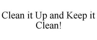 CLEAN IT UP AND KEEP IT CLEAN!