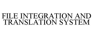 FILE INTEGRATION AND TRANSLATION SYSTEM