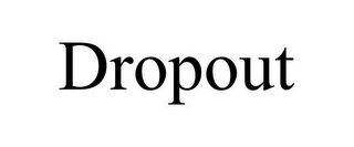 DROPOUT