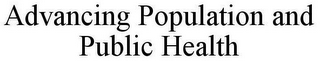 ADVANCING POPULATION AND PUBLIC HEALTH