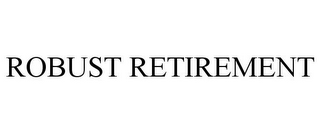 ROBUST RETIREMENT