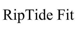 RIPTIDE FIT