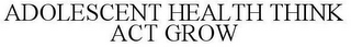 ADOLESCENT HEALTH THINK ACT GROW