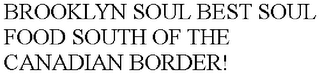 BROOKLYN SOUL BEST SOUL FOOD SOUTH OF THE CANADIAN BORDER!