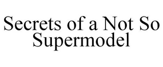 SECRETS OF A NOT SO SUPERMODEL