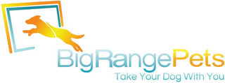 BIG RANGE PETS TAKE YOUR DOG WITH YOU