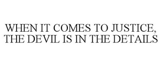 WHEN IT COMES TO JUSTICE, THE DEVIL IS IN THE DETAILS