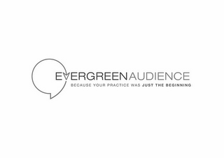 EVERGREENAUDIENCE BECAUSE YOUR PRACTICE WAS JUST THE BEGINNING