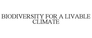 BIODIVERSITY FOR A LIVABLE CLIMATE