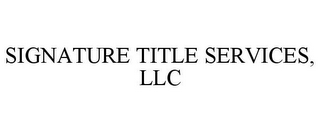 SIGNATURE TITLE SERVICES, LLC