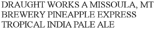 DRAUGHT WORKS A MISSOULA, MT BREWERY PINEAPPLE EXPRESS TROPICAL INDIA PALE ALE