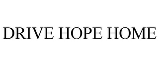 DRIVE HOPE HOME