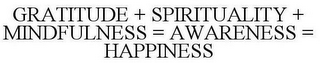 GRATITUDE + SPIRITUALITY + MINDFULNESS = AWARENESS = HAPPINESS