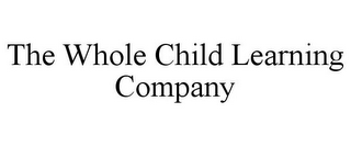 THE WHOLE CHILD LEARNING COMPANY