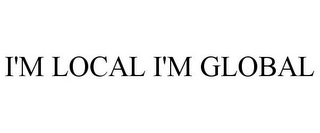 I'M LOCAL I'M GLOBAL