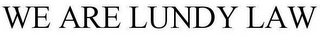 WE ARE LUNDY LAW