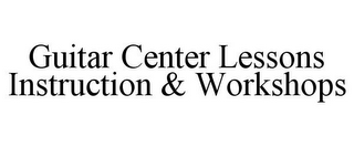 GUITAR CENTER LESSONS INSTRUCTION & WORKSHOPS