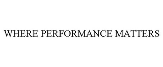 WHERE PERFORMANCE MATTERS