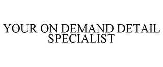 YOUR ON DEMAND DETAIL SPECIALIST