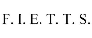 F. I. E. T. T. S.