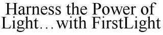 HARNESS THE POWER OF LIGHT...WITH FIRSTLIGHT