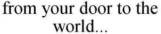 FROM YOUR DOOR TO THE WORLD...
