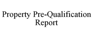 PROPERTY PRE-QUALIFICATION REPORT