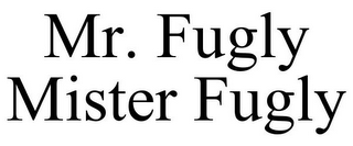 MR. FUGLY MISTER FUGLY