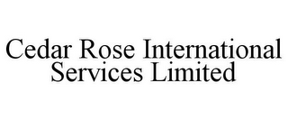 CEDAR ROSE INTERNATIONAL SERVICES LIMITED