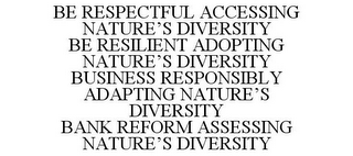 BE RESPECTFUL ACCESSING NATURE'S DIVERSITY BE RESILIENT ADOPTING NATURE'S DIVERSITY BUSINESS RESPONSIBLY ADAPTING NATURE'S DIVERSITY BANK REFORM ASSESSING NATURE'S DIVERSITY