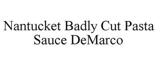 NANTUCKET BADLY CUT PASTA SAUCE DEMARCO