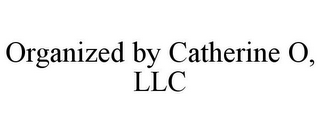 ORGANIZED BY CATHERINE O, LLC