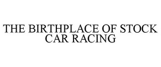 THE BIRTHPLACE OF STOCK CAR RACING