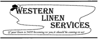 WESTERN LINEN SERVICES IF YOUR LINEN IS NOT BECOMING TO YOU, IT SHOULD BE COMING TO US!