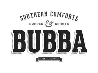 BUBBA SOUTHERN COMFORTS SUPPER & SPIRITS EST'D 2016