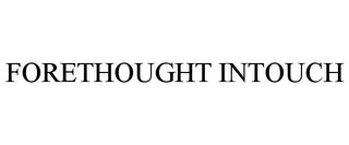 FORETHOUGHT INTOUCH