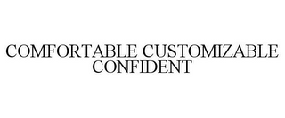 COMFORTABLE CUSTOMIZABLE CONFIDENT