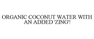 ORGANIC COCONUT WATER WITH AN ADDED 'ZING'!